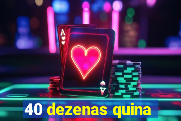 40 dezenas quina